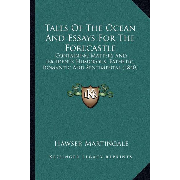 Tales Of The Ocean And Essays For The Forecastle : Containing Matters And Incidents Humorous, Pathetic, Romantic And Sentimental (1840) (Paperback)