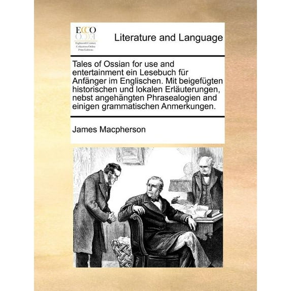 Tales of Ossian for Use and Entertainment Ein Lesebuch Fr Anfnger Im Englischen. Mit Beigefgten Historischen Und Lokalen Erluterungen, Nebst Angehngten Phrasealogien and Einigen Grammatischen Anmerkun