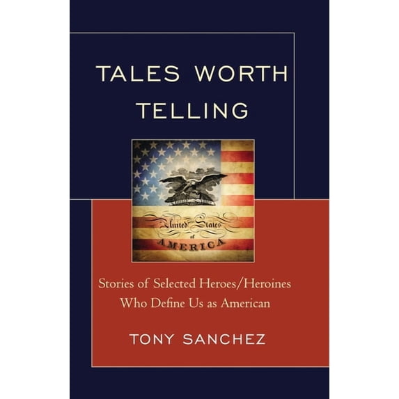 Tales Worth Telling: Stories of Selected Heroes/ Heroines Who Define Us as American, (Hardcover)