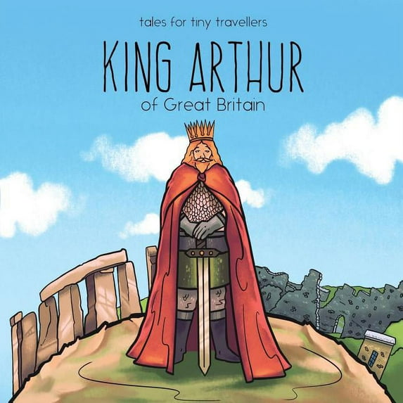 Tales for Tiny Travellers King Arthur of Great Britain: A Tale for Tiny Travellers, (Paperback)