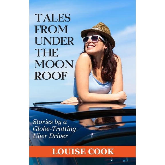 Tales from Under the Moon Roof: Tales From Under The Moon Roof: Stories by a Globe-Trotting Uber Driver (Paperback)