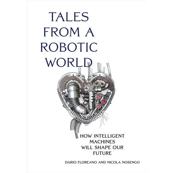 Tales from a Robotic World: How Intelligent Machines Will Shape Our Future, (Hardcover)