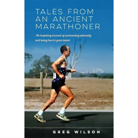 Tales from an Ancient Marathoner: An inspiring account of overcoming adversity and being true to your talent, (Paperback)