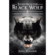 Tales from the Black Wolf A Compilation of Short Stories from the Fantasy Realm, Paperback