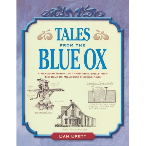 Tales from the Blue Ox: A Hands-On Manual of Traditional Skills from the Blue Ox Millworks Historic Park, (Paperback)