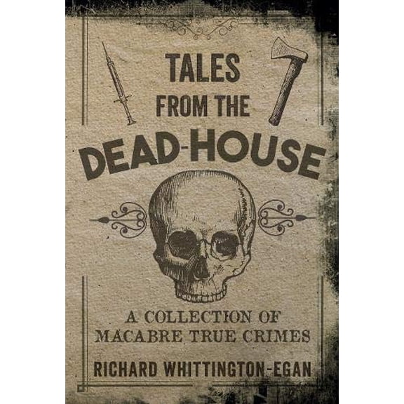 Pre-Owned Tales from the Dead-House: A Collection of Macabre True Crimes (Paperback) 1445654040 9781445654041