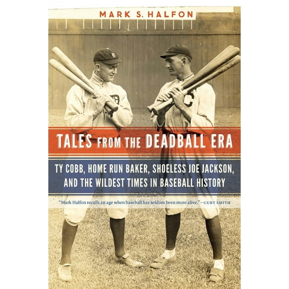 Tales from the Deadball Era : Ty Cobb, Home Run Baker, Shoeless Joe Jackson, and the Wildest Times in Baseball History (Paperback)
