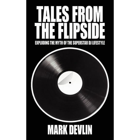 Tales from the Flipside: Exploding the Myth of the Superstar DJ Lifestyle (Paperback)