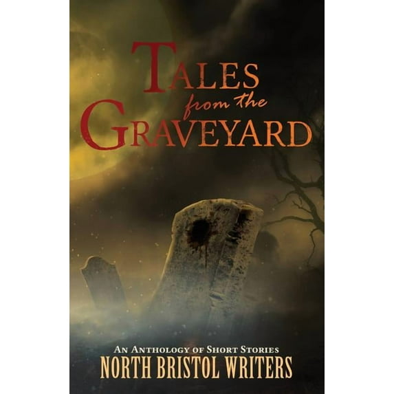 Tales from the Graveyard: A North Bristol Writers anthology, (Paperback)