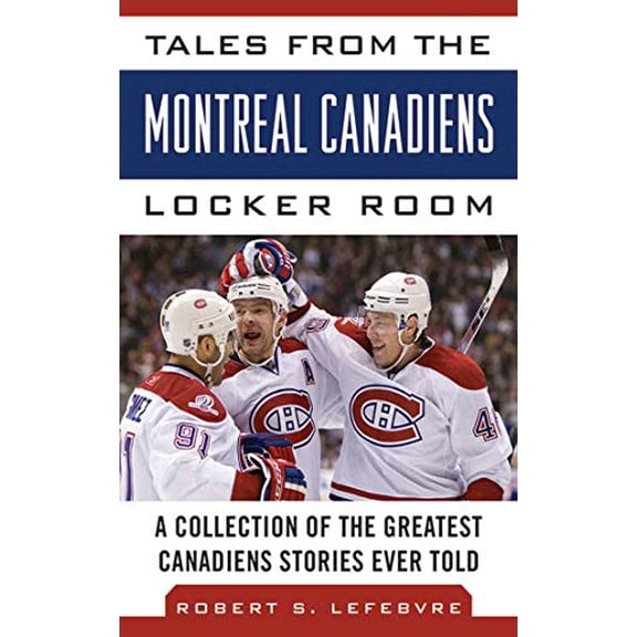 Pre-Owned Tales from the Montreal Canadiens Locker Room: A Collection of the Greatest Canadiens Stories Ever Told (Hardcover) 1613212399 9781613212394