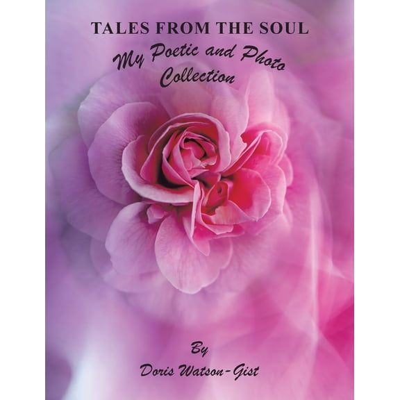 Tales from the Soul: My Poetic and Photo Collection Paperback 1665510706 9781665510707 Doris Watson-Gist