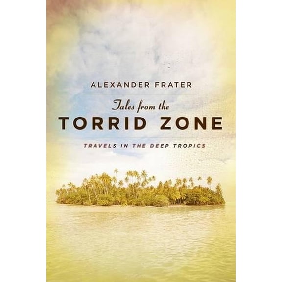 Pre-Owned Tales from the Torrid Zone: Travels in the Deep Tropics (Hardcover) 0679408711 9780679408710