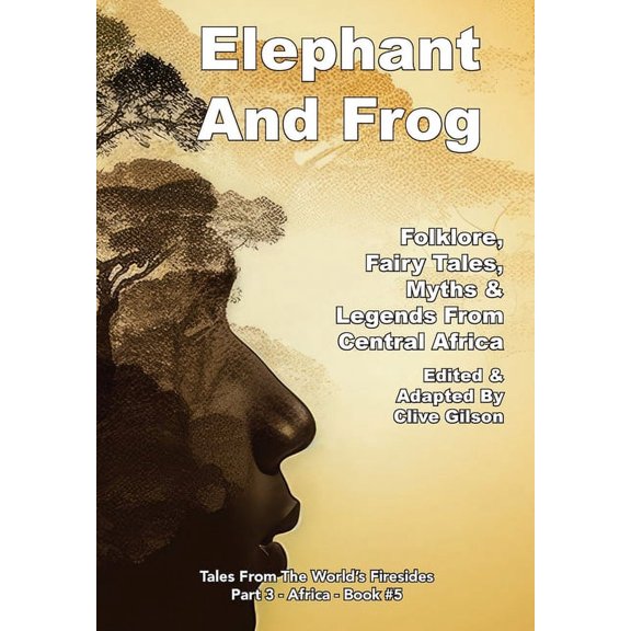 Tales from the World's Firesides - Elephant And Frog: Folklore, Fairy tales and Legends from Central Africa, Book 5, (Hardcover)