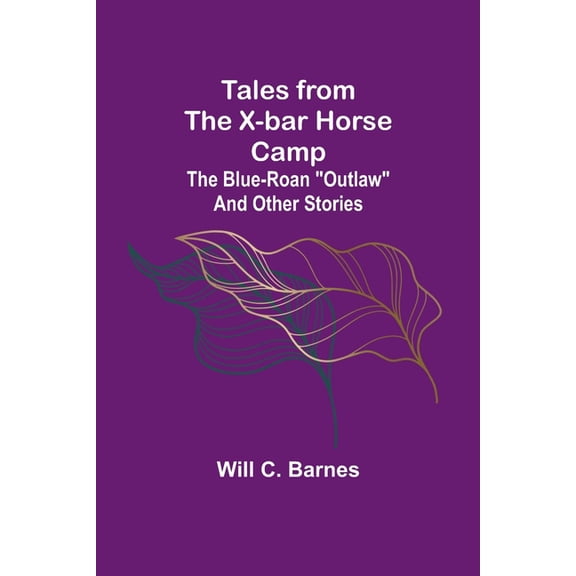 Tales from the X-bar Horse Camp: The Blue-Roan "Outlaw" and Other Stories, (Paperback)