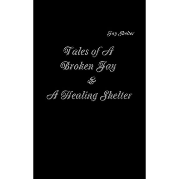 Tales of A Broken Jay & A Healing Shelter, (Hardcover)