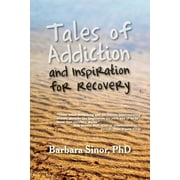 Tales of Addiction and Inspiration for Recovery: Twenty True Stories from the Soul -- Barbara Sinor