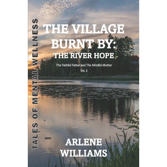 Tales of Mental Wellness The Village Burnt by: the River Hope 3: The Faithful Father and The Mindful Mother, (Paperback)