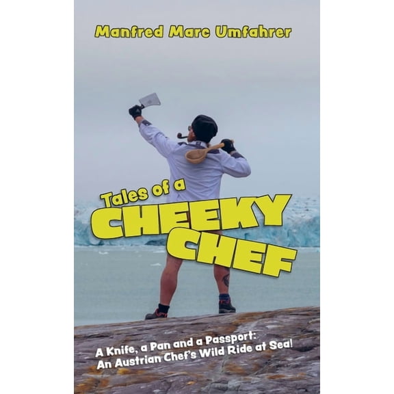 Tales of a Cheeky Chef: A Knife, a Pan and a Passport: An Austrian Chef`s Wild Ride at Sea!, (Paperback)