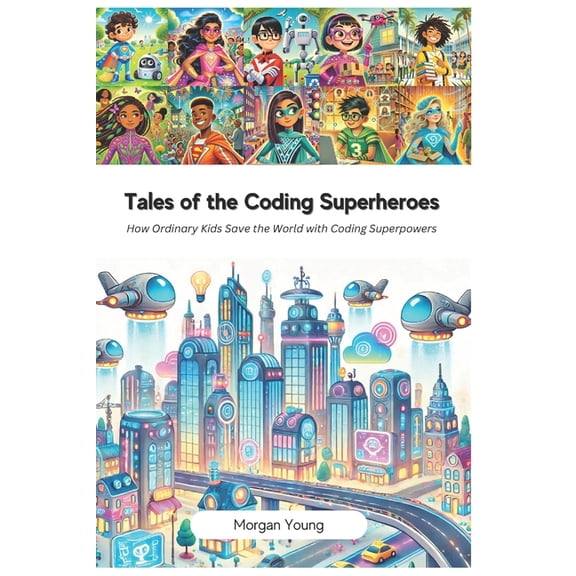 Tales of the Coding Superheroes: How Ordinary Kids Save the World with Coding Superpowers, (Paperback)