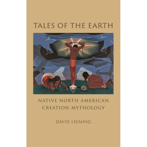 Tales of the Earth: Native North American Creation Mythology, (Hardcover)