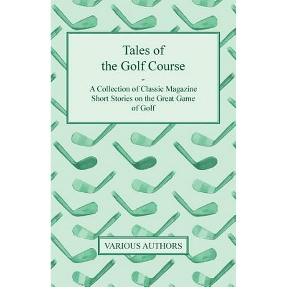 Tales of the Golf Course - A Collection of Classic Magazine Short Stories on the Great Game of Golf