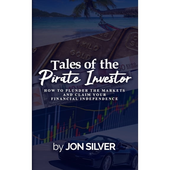 Tales of the Pirate Investor: How to plunder the markets and claim your Financial Freedom (Paperback)