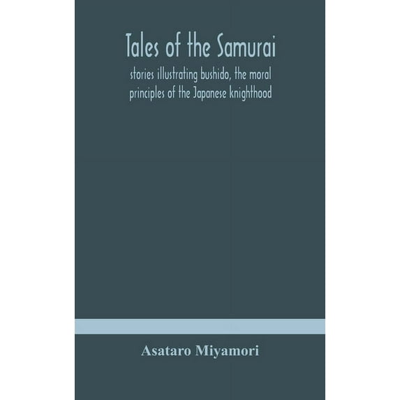 Tales Of The Samurai; Stories Illustrating Bushido, The Moral Principles Of The Japanese Knighthood, (Hardcover)