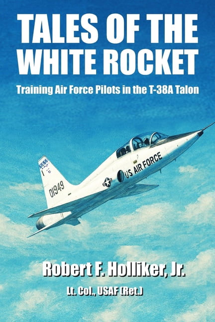 Tales of the White Rocket: Training Air Force Pilots in the T-38A, (Paperback)