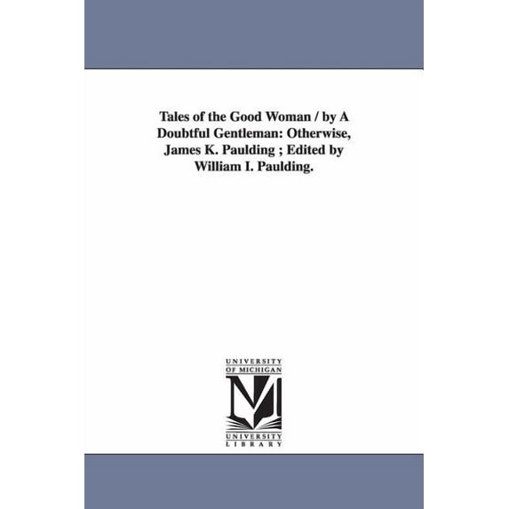 Tales of the Good Woman / by A Doubtful Gentleman: Otherwise, James K. Paulding; Edited by William I. Paulding., (Paperback)