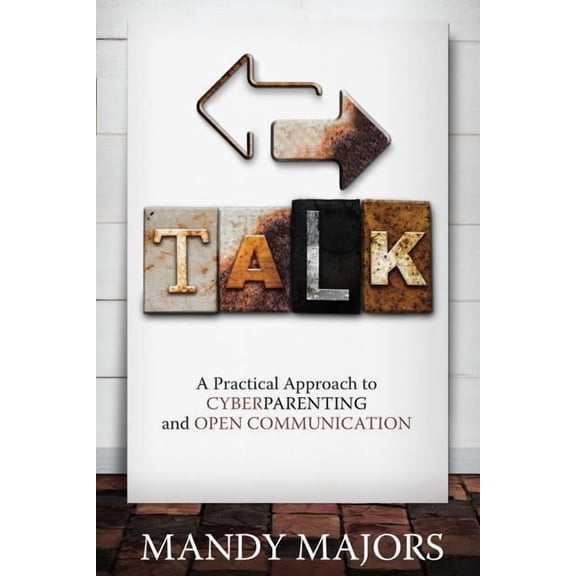 Talk: A Practical Approach to Cyberparenting and Open Communication (Paperback) by Mandy Majors