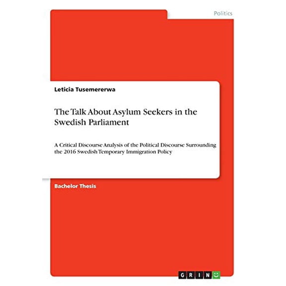 The Talk About Asylum Seekers In The Swedish Parliament: A Critical Discourse Analysis Of The Political Discourse Surrounding The 2016 Swedish Temporary Immigration Policy