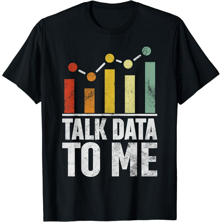 Talk Data To Me T-Shirt Talk Data To Me T-Shirt