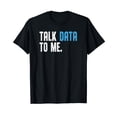 thumbnail image 1 of Talk Data to me shirt for men Data analyst Data Scientist, 1 of 5