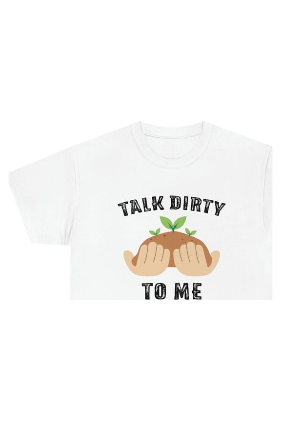 Talk Dirty To Me - Funny Gardening Shirt For a Mother's Day Gift - ID: 511