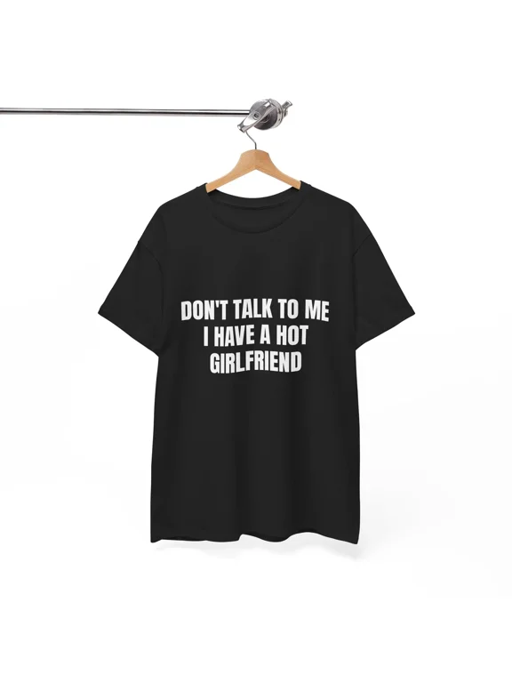 Don't Talk To Me I Have A Hot Girlfriend Graphic T‑Shirt, Funny Relationship Sarcastic Tee, Novelty Humor Short‑Sleeve Crewneck Shirt, Funny Gift for Boyfriend Men Clothing