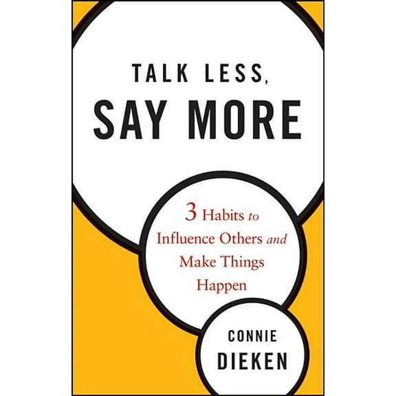 Talk Less, Say More: Three Habits to Influence Others and Make Things Happen, (Hardcover)