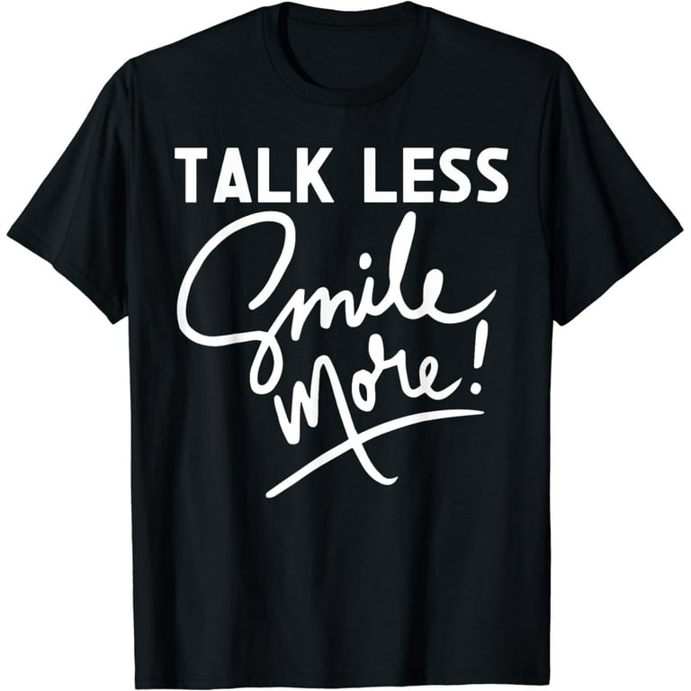 Talk Less Smile More Quote T-Shirt Talk Less Smile More Quote T-Shirt