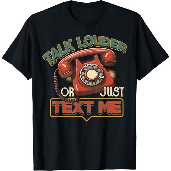 Talk Louder or Just Text Me Funny Saying T-Shirt