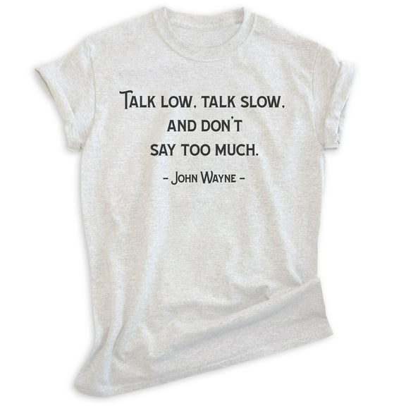 Talk Low Talk Slow And Don't Say Too Much Shirt, Unisex Women's Men's Shirt, The Duke Shirt, Manly Shirt, Heather Ash, Medium