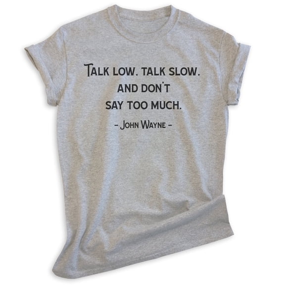 Talk Low Talk Slow And Don't Say Too Much Shirt, Unisex Women's Men's Shirt, The Duke Shirt, Manly Shirt, Heather Gray, Medium