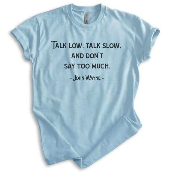 Talk Low Talk Slow And Don't Say Too Much Shirt, Unisex Women's Men's Shirt, The Duke Shirt, Manly Shirt, Heather Light Blue, X-Large
