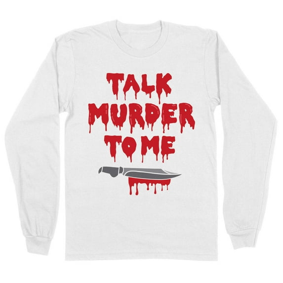Talk Murder to Me Long Sleeve Shirt Unisex Large White