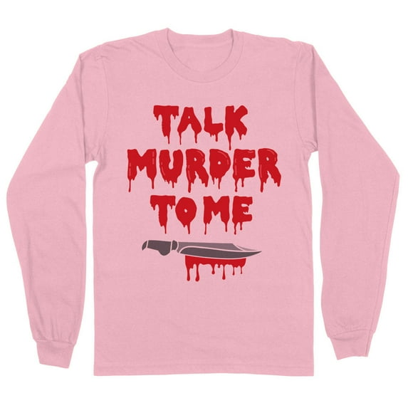 Talk Murder to Me Long Sleeve Shirt Unisex X-Large Pink