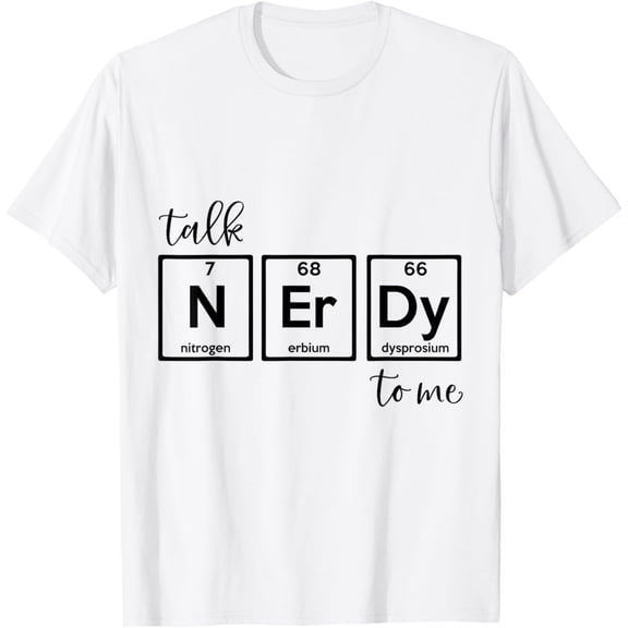 Talk Nerdy To Me - Natural Sciences Periodic Table Nerd T-ShirtMen and women, White T-shirt, size: Extra large
