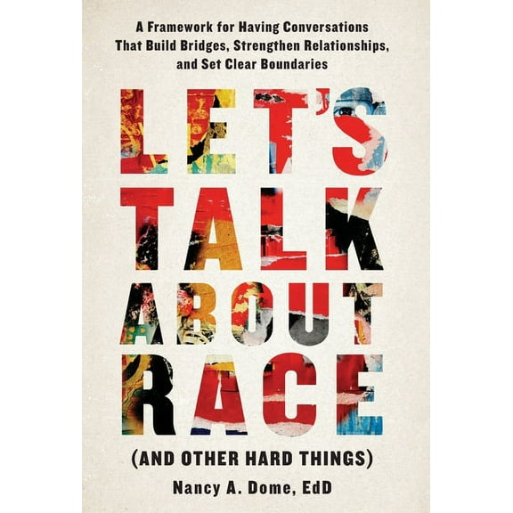 Let's Talk About Race (and Other Hard Things): A Framework for Having Conversations That Build Bridges, Strengthen , (Hardcover)