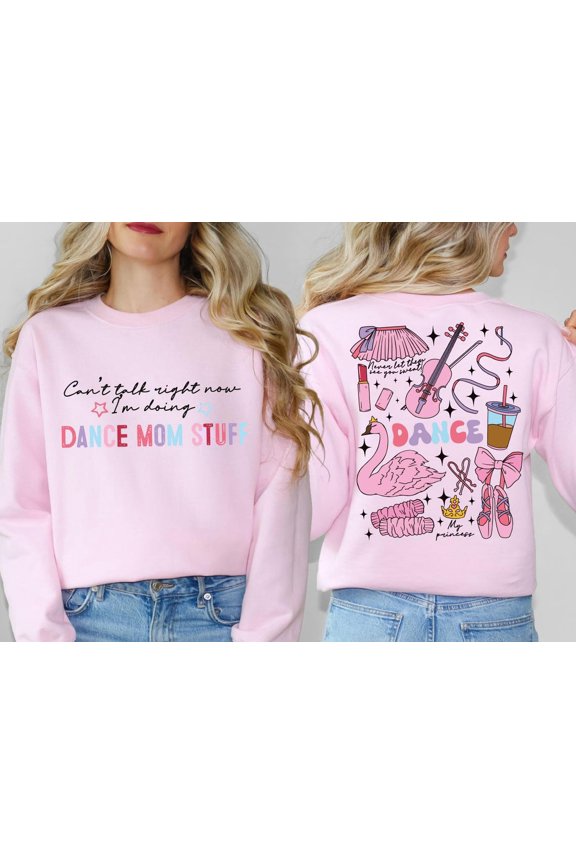 Can't Talk Right Now I'm Doing Dance Mom Stuff Shirt, Dance Mom Sweatshirt, Dance My Princess Never Let Them Sweat Tee, Mother's Day Shirt Sweatshirt All Size S-5XL