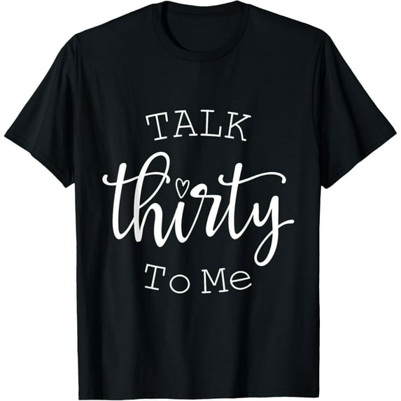 Talk Thirty To Me Funny 30 Years Old Birthday Gift T-ShirtMen and women, Black T-shirt, size: Extra large