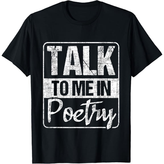 Talk To Me In Poetry - Poet Literature Poem Writing T-Shirt men and women can wear, black, white, gifts