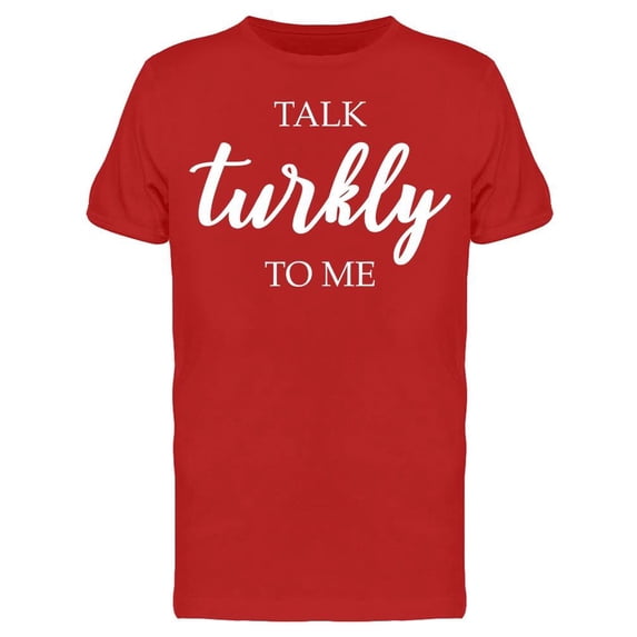 Talk Turkly To Me Funny Quotes Men's T-shirt