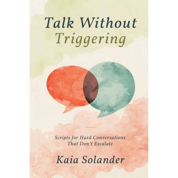 Talk Without Triggering: Scripts for Hard Conversations That Don't Escalate, (Paperback)